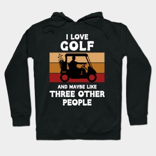 I Love Golf And Maybe Three Other People Hoodie